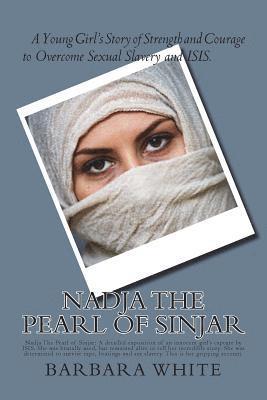 Barbara a. White - Nadja The Pearl of Sinjar: Nadja The Pearl of Sinjar: A detailed exposition of an innocent girl's capture by ISIS. She was brutally used, but rem, Häftad