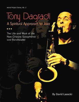 David Lasocki - Tony Dagradi, A Spiritual Approach to Jazz: The Life and Work of the New Orleans Bandleader, Häftad. Tillgänglighet: Lägg i varukorg
