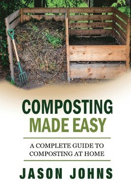 Jason Johns - Composting Made Easy - A Complete Guide To Composting At Home, Häftad. Tillgänglighet: Lägg i varukorg