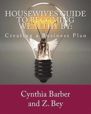 Z. Bey, Cynthia Barber - Housewives Guide to becoming Wealthy by: Creating a Business Plan, Häftad