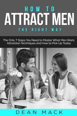 Dean Mack - How to Attract Men: The Right Way - The Only 7 Steps You Need to Master What Men Want, Attraction Techniques and How to Pick Up Today, Häftad. Tillgänglighet: Lägg i varukorg