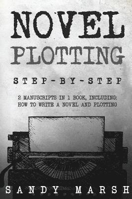 Sandy Marsh - Novel Plotting: Step-by-Step - 2 Manuscripts in 1 Book - Essential Fiction Plotting, Plot Outline and Novel Plot Writing Tricks Any Writer Can Learn, Häftad. Tillgänglighet: Lägg i varukorg