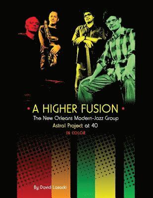 David Lasocki - A Higher Fusion: The New Orleans Modern-Jazz Group Astral Project at 40 (in Color), Häftad. Tillgänglighet: Lägg i varukorg