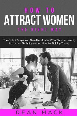 Dean Mack - How to Attract Women: The Right Way - The Only 7 Steps You Need to Master What Women Want, Attraction Techniques and How to Pick Up Today, Häftad. Tillgänglighet: Lägg i varukorg