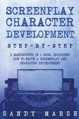 Sandy Marsh - Screenplay Character Development: Step-by-Step - 2 Manuscripts in 1 Book - Essential Movie Character Creation, TV Script Character Building and Screen, Häftad. Tillgänglighet: Lägg i varukorg