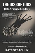 The Disruptors: Data Science Leaders: Collective Biographies of Influential Leaders: Vol I
