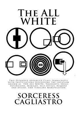Sorceress Cagliastro - The ALL WHITE: Two Expanded Advanced Class transcripts with Instillations discussing the location known as THE ALL WHITE, Thoughts, I, Häftad. Tillgänglighet: Lägg i varukorg