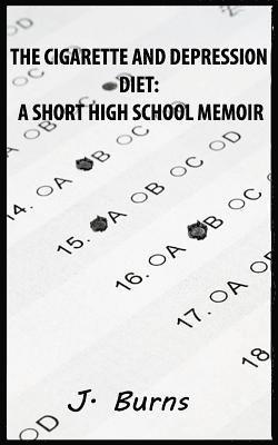J. Burns - The Cigarette and Depression Diet: A Short High School Memoir: Written by the modern high school student, Häftad
