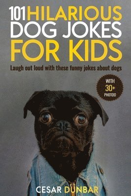 Cesar Dunbar - 101 Hilarious Dog Jokes For Kids: Laugh Out Loud With These Funny Jokes About Dogs (WITH 30+ PICTURES)!, Häftad. Tillgänglighet: Lägg i varukorg