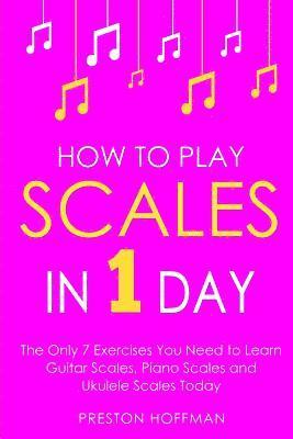 Preston Hoffman - How to Play Scales: In 1 Day - The Only 7 Exercises You Need to Learn Guitar Scales, Piano Scales and Ukulele Scales Today, Häftad. Tillgänglighet: Lägg i varukorg