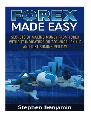 Stephen Benjamin - Forex Made Easy: Secrets Of Making Money From Forex Without Indicators Or Technical Skills and Just 30mins per day, Häftad. Tillgänglighet: Lägg i varukorg
