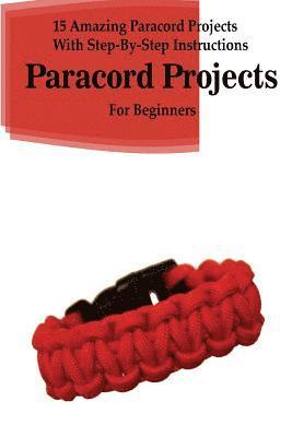 Jack Sanders - Paracord Projects: 15 Amazing Paracord Projects With Step-By-Step Instructions For Beginners: (Paracord Bracelet, Paracord Survival Belt,, Häftad. Tillgänglighet: Lägg i varukorg