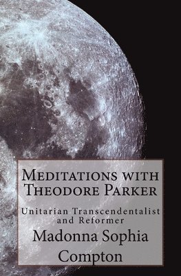Madonna Sophia Compton - Meditations with Theodore Parker: Unitarian Transcendentalist and Reformer, Häftad