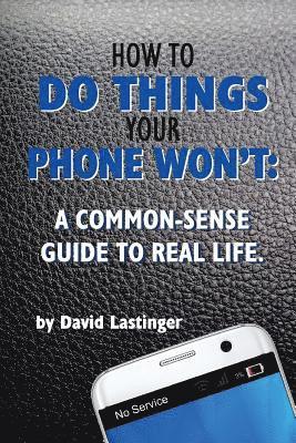 David Lastinger - How to do things your phone won't.: A common sense guide to real life., Häftad. Tillgänglighet: Lägg i varukorg
