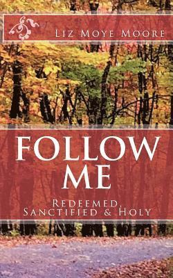 Liz Moye Moore - Follow Me: Redeemed, Sanctified & Holy, Häftad. Tillgänglighet: Lägg i varukorg