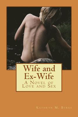 Kathryn M. Burke - Wife and Ex-Wife: A Novel of Love and Sex, Häftad