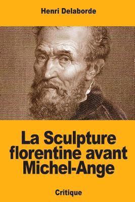 Henri Delaborde - La Sculpture florentine avant Michel-Ange, Häftad