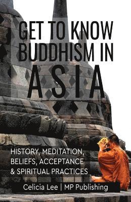 Mp Publishing, Duke F. Calhoun - Get to Know Buddhism in Asia: History, Meditation, Beliefs, Acceptance, and Spiritual Practices, Häftad