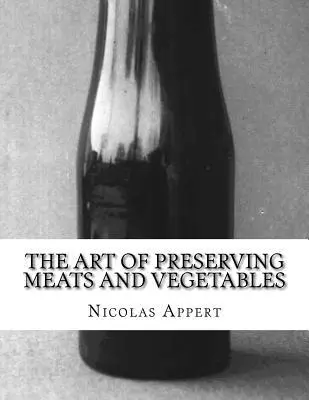 Nicolas Appert - The Art of Preserving Meats and Vegetables: The Art of Preserving Animal and Vegetable Substances, Häftad. Tillgänglighet: Lägg i varukorg