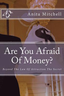 Anita Mitchell - Are You Afraid Of Money?: Beyond The Law Of Attraction The Secret, Häftad