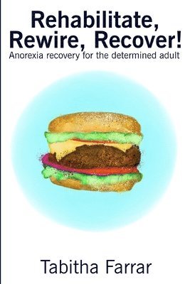 Tabitha Farrar - Rehabilitate, Rewire, Recover!: Anorexia recovery for the determined adult, Häftad