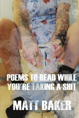 Matt Baker - Poems to read while you're taking a shit, Häftad