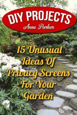 Anne Parker - DIY Projects: 15 Unusual Ideas Of Privacy Screens For Your Garden, Häftad. Tillgänglighet: Lägg i varukorg