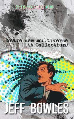 Jeff Bowles - Brave New Multiverse (A Collection), Häftad. Tillgänglighet: Lägg i varukorg
