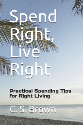 Carol S. Brown - Spend Right, Live Right: Practical Spending Tips for Right Living, Häftad. Tillgänglighet: Lägg i varukorg