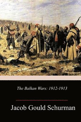 Jacob Gould Schurman - The Balkan Wars: 1912-1913, Häftad. Tillgänglighet: Lägg i varukorg