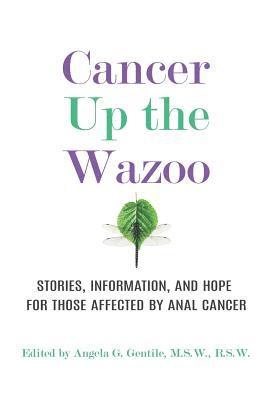 Angela G. Gentile - Cancer Up the Wazoo: Stories, information, and hope for those affected by anal cancer, Häftad