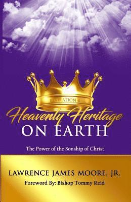 Lawrence James Moore Jr - Heavenly Heritage on Earth: The power of the sonship of Christ, Häftad. Tillgänglighet: Lägg i varukorg