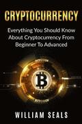 Cryptocurrency: Everything You Should Know About Cryptocurrency From Beginner To Advanced