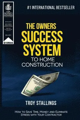 Troy Stallings - The Owners Success System to Home Construction: How to Save Time, Money and Eleminate Stress with your Contractor., Häftad. Tillgänglighet: Lägg i varukorg