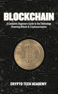 Blockchain: A Complete Beginners Guide to the Technology Powering Bitcoin & Cryptocurrencies