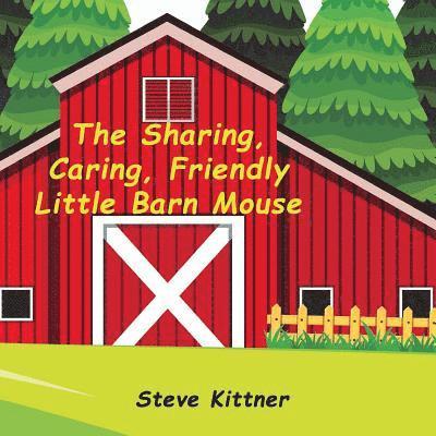 Steve Kittner - The Sharing, Caring, Friendly Little Barn Mouse: A Lesson In Sharing, Häftad. Tillgänglighet: Lägg i varukorg
