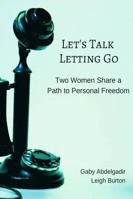 Leigh Burton, Gaby Abdelgadir - Let's Talk Letting Go: Two Women Share a Path to Personal Freedom, Häftad. Tillgänglighet: Lägg i varukorg