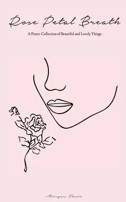 Morgan Davis - Rose Petal Breath: A Poetic Collection of Beautiful and Lovely Things, Häftad. Tillgänglighet: Lägg i varukorg