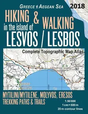 Hiking & Walking in the Island of Lesvos/Lesbos Complete Topographic Map Atlas Greece Aegean Sea Mytilini/Mytilene, Molyvos, Eresos Trekking Pa...