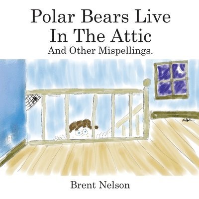 Brent Nelson - Polar Bears Live In The Attic and other Mispellings, Häftad