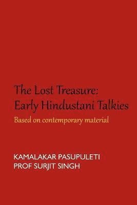 Surjit Singh, Kamalakar Pasupuleti - The Lost Treasure: Early Hindustani Talkies: Based on contemporary material, Häftad