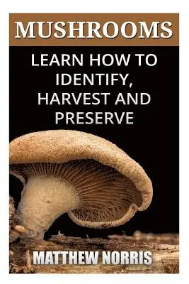 Matthew Norris - Mushrooms: Learn How to Identify, Harvest And Preserve Medicinal Mushrooms, Häftad. Tillgänglighet: Lägg i varukorg