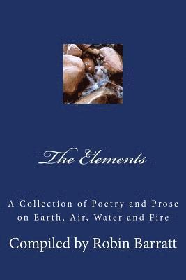 Robin Barratt - The Elements: A Collection of Poetry and Prose on Earth, Air, Water and Fire, Häftad