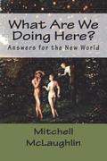 What Are We Doing Here?: Answers for the New World