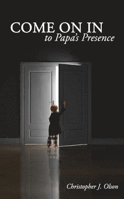 Christopher J. Olson - Come On In to Papa's Presence, Häftad