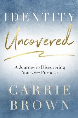 Carrie Brown - Identity Uncovered: A Journey to Discovering Your true Purpose, Häftad. Tillgänglighet: Lägg i varukorg