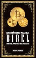 Kryptowhrungen Investment Bibel - Profitabel Investieren in die Blockchain: Gewinne durch Bitcoin, Ethereum, Stellar Lumens und Co.