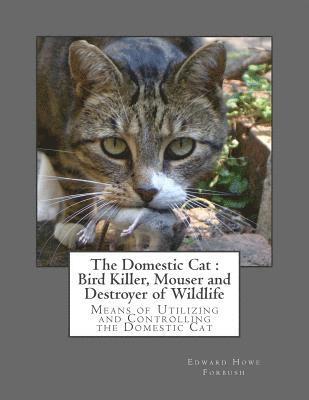 Edward Howe Forbush - The Domestic Cat: Bird Killer, Mouser and Destroyer of Wildlife: Means of Utilizing and Controlling the Domestic Cat, Häftad. Tillgänglighet: Lägg i varukorg