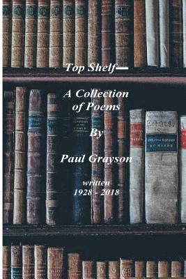 Paul Grayson - Top Shelf_ A Collection of Poems by Paul Grayson, Häftad. Tillgänglighet: Lägg i varukorg