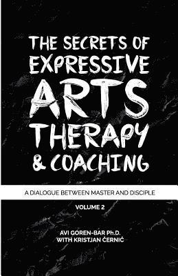 Kristjan Cernic, Avi Goren-Bar - The Secrets of Expressive Arts Therapy & Coaching: A Dialogue Between Master and Disciple (Volume 2), Häftad. Tillgänglighet: Lägg i varukorg